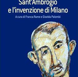 Sant'Ambrogio e l'invenzione di Milano|Sant'Ambrogio e l'invenzione di Milano